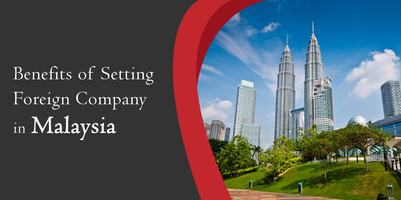 8 Benefits of set up foreign company in Malaysia